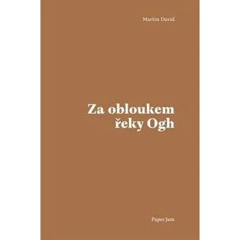 Poezie Za obloukem řeky Ogh - David Martin