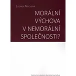 Morální výchova v nemorální společnosti? - Ludmila Muchová