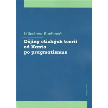 Dějiny etických teorií od Kanta po pragmatismus - Miloslava Blažková