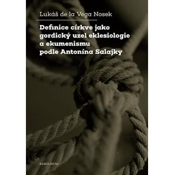 Definice církve jako gordický uzel eklesiologie a ekumenismu podle Antonína Salajky - Lukáš de la Vega Nosek
