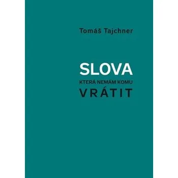 Poezie Slova, která nemám komu vrátit - Tomáš Tajchner