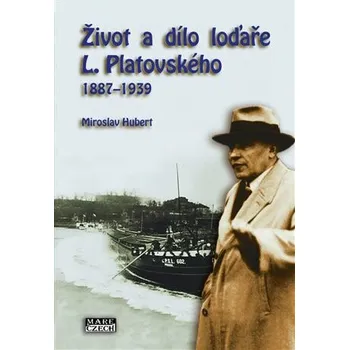 Život a dílo loďaře L. Platovského 1887-1939 - Miroslav Hubert
