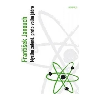 Myslím zeleně, proto volím jádro - František Janouch