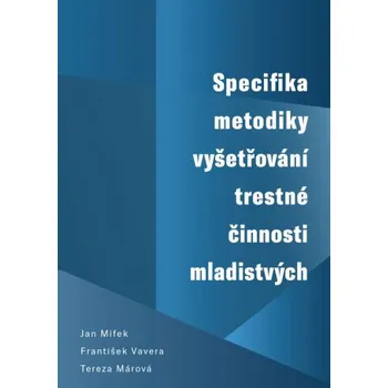 Specifika metodiky vyšetřování trestné činnosti mladistvých - František Vavera, Jan Mifek, Tereza Márová