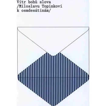 Poezie Vítr bohů slova / Miloslavu Topinkovi k osmdesátinám /