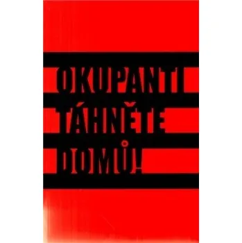Okupanti, táhněte domů! - kolektiv autorů