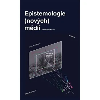 Epistemologie (nových) médií - Tomáš Dvořák