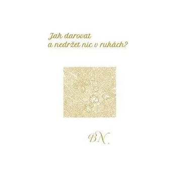 Poezie Jak darovat a nedržet nic v rukách - Božena Neumanová