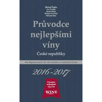Průvodce nejlepšími víny České republiky 2016-2017 - Jakub Přibyl, Ivo Dvořák, Roman Novotný, Richard Süss, Michal Šetka