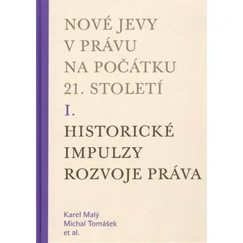 Nové jevy v právu na počátku 21. století - sv. 1 - Historické impulzy rozvoje práva - Karel Malý