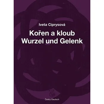 Poezie Kořen a kloub / Wurzel und Gelenk - Iveta Ciprysová