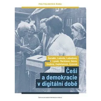 Češi a demokracie v digitální době - Eva Lebedová, Pavel Šaradín, Tomáš Lebeda, Jakub Lysek, Kateřina Merklová, Daniela Ostrá, Michal Soukop, Markéta Zapletalová, Kateřina Zymová
