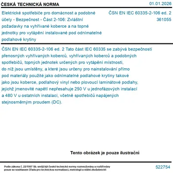 ČSN EN IEC 60335-2-106 ed. 2 - Elektrické spotřebiče pro domácnost a podobné účely - Bezpečnost - Část 2-106: Zvláštní požadavky na vyhřívané koberce a na topné jednotky pro vytápění instalované pod odnímatelné podlahové krytiny - Tisk
