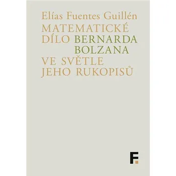 Matematika Matematické dílo Bernarda Bolzana ve světle jeho rukopisů - Elías Fuentes Guillén