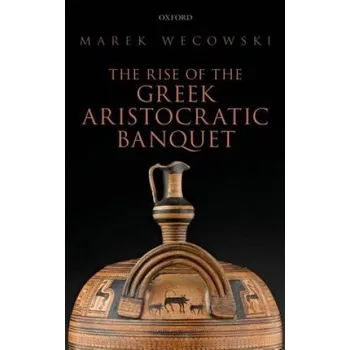 Kniha Rise of the Greek Aristocratic Banquet – Marek Wecowski (EN)