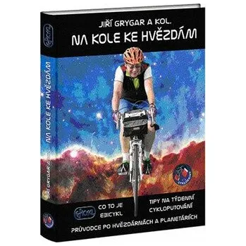 Na kole ke hvězdám - Co to je Ebicykl + Tipy na týdenní cykloputování + Průvodce po hvězdárnách a planetáriích - Jiří Grygar