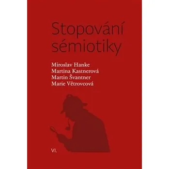 Český jazyk Stopování sémiotiky - Martina Kastnerová, Marie Větrovcová, Miroslav Hanke, Martin Švantner