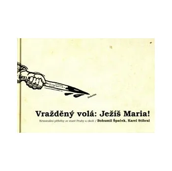 Vražděný volá: Ježíš Maria! - Karel Stibral, Bohumil Špaček