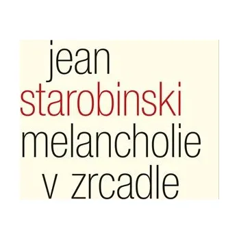 Český jazyk Melancholie v zrcadle - Jean Starobinski