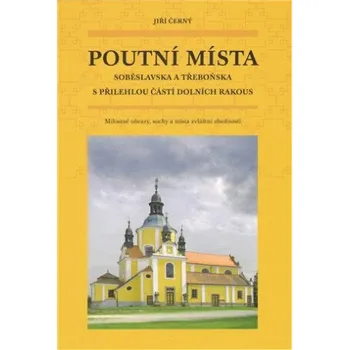 Poutní místa Soběslavska a Třeboňska - Jiří Černý