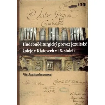 Hudebně-liturgický provoz jezuitské koleje v Klatovech v 18. století - Vít Aschenbrenner