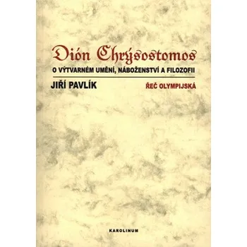 Dión Chrýsostomos o výtvarném umění, náboženství a filozofii - Jiří Pavlík