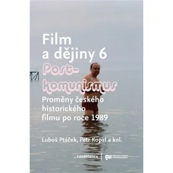 Umění Film a dějiny 6. - Postkomunismus - Luboš Ptáček, Petr Kopal