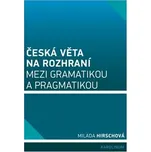 Česká věta na rozhraní mezi gramatikou a pragmatikou - Milada Hirschová