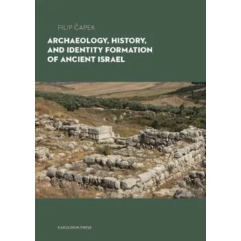 Archaeology, History, and Formation of Identity in Ancient Israel - Filip Čapek