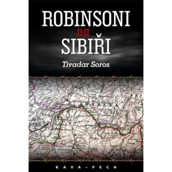 Literární biografie Robinsoni na Sibiři - Tivadar Soros
