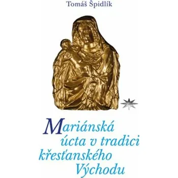 Mariánská úcta v tradici křesťanského Východu - Tomáš Špidlík