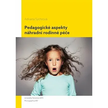 Pedagogické aspekty náhradní rodinné péče - Adriana Sychrová