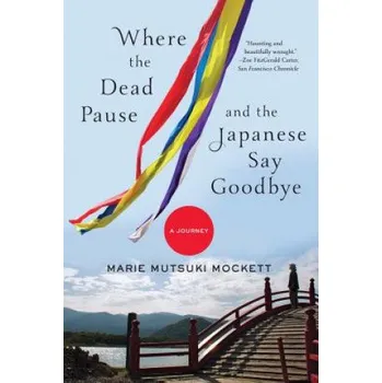 Umění Where the Dead Pause, and the Japanese Say Goodbye – Marie Mutsuki Mockett (EN)
