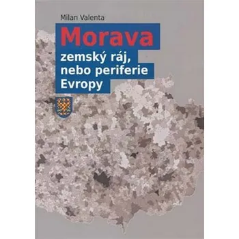 Morava - zemský ráj, nebo periferie Evropy - Milan Valenta