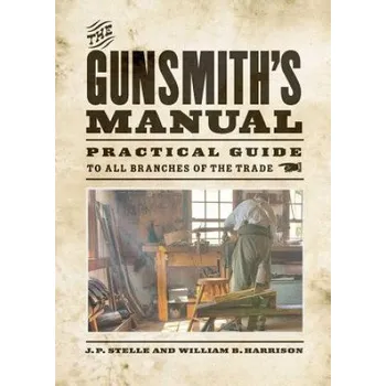 Umění Gunsmith's Manual: Practical Guide to All Branches of the Trade – J P Stelle,William B Harrison (EN)