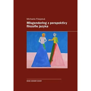 Český jazyk Misgendering z perspektivy filozofie jazyka - Michaela Fikejzová