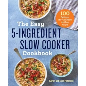 Easy 5-Ingredient Slow Cooker Cookbook: 100 Delicious No-Fuss Meals for Busy People – Karen Bellessa Petersen (EN)