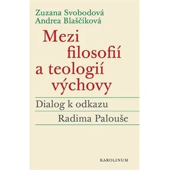 Mezi filosofií a teologií výchovy - Zuzana Svobodová, Andrea Blaščíková