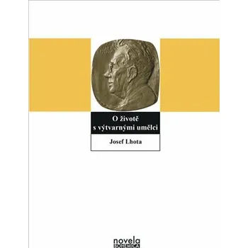 Literární biografie O životě s výtvarnými umělci - Josef Lhota
