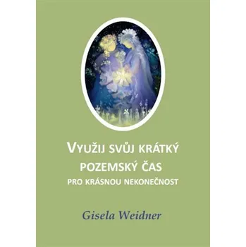 Využij svůj krátký pozemský čas pro krásnou nekonečnost - Gisela Weidner