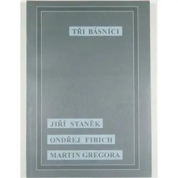 Poezie Tři básníci - Martin Gregora, Jiří Staněk, Ondřej Fibich