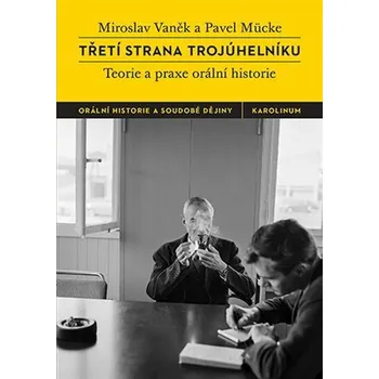 Třetí strana trojúhelníku - Teorie a praxe orální historie - Miroslav Vaněk, Pavel Mücke