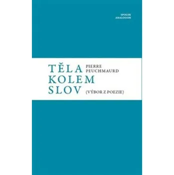Poezie Těla kolem slov - Pierre Peuchmaurd