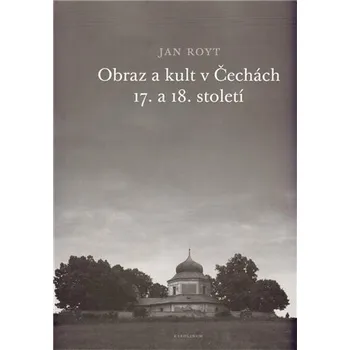 Umění Obraz a kult v Čechách 17. a 18. století - Jan Royt