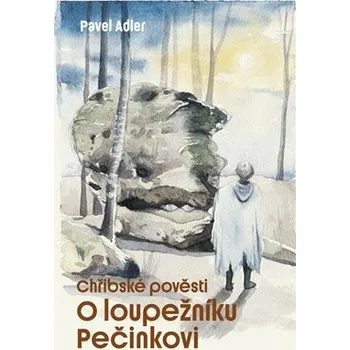 Chřibské pověsti o loupežníku Pečinkovi - Pavel Adler