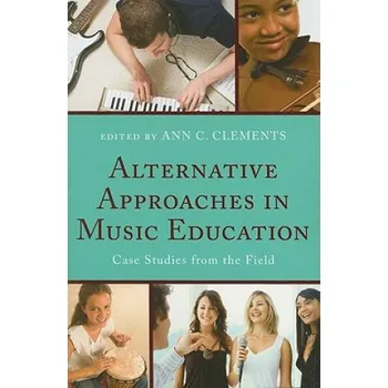 Alternative Approaches in Music Education: Case Studies from the Field – Ann C. Clements (EN)