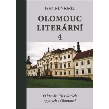 Umění Olomouc literární 4 - O literárních tvůrcích spjatých s Olomoucí František Všetička
