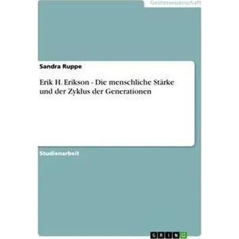 Erik H. Erikson - Die menschliche Stärke und der Zyklus der Generationen - Ruppe, Sandra