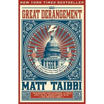 The Great Derangement: A Terrifying True Story of War, Politics, and Religion at the Twilight of the American Empire – Matt Taibbi (EN)