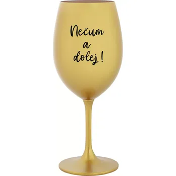 Sklenice NEČUM A DOLEJ! - zlatá sklenice na víno 350 ml